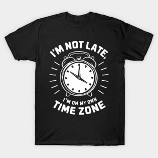 I am not late I am on my own time zone, funny saying T-Shirt